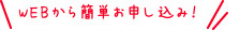 WEBから簡単お申し込み!